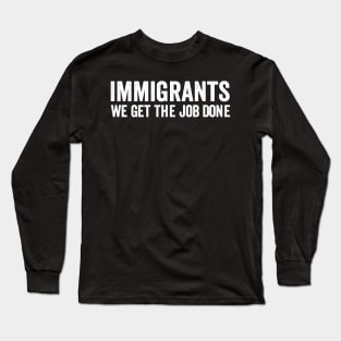 Immigrants - We Get The Job Done White Style Long Sleeve T-Shirt